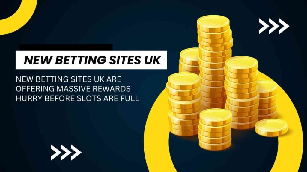 New betting sites UK are offering massive rewards hurry before slots are full New betting sites UK are offering massive rewards hurry before slots are full