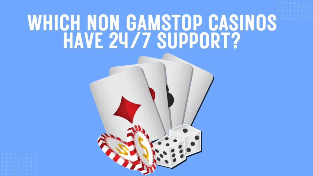 Which Non GamStop Casinos have 24/7 Support? Which Non GamStop Casinos have 24/7 Support?