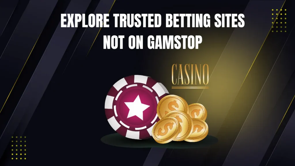 Explore Trusted Betting Sites Not on Gamstop Explore Trusted Betting Sites Not on Gamstop