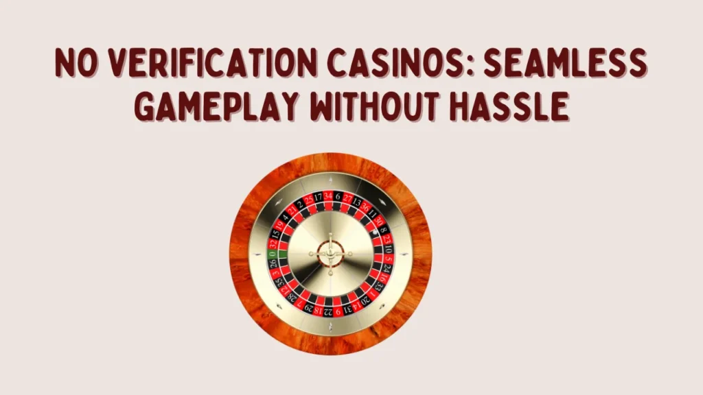 No Verification Casinos: Seamless Gameplay Without Hassle