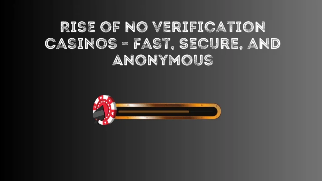 Rise of No Verification Casinos – Fast, Secure, and Anonymous
