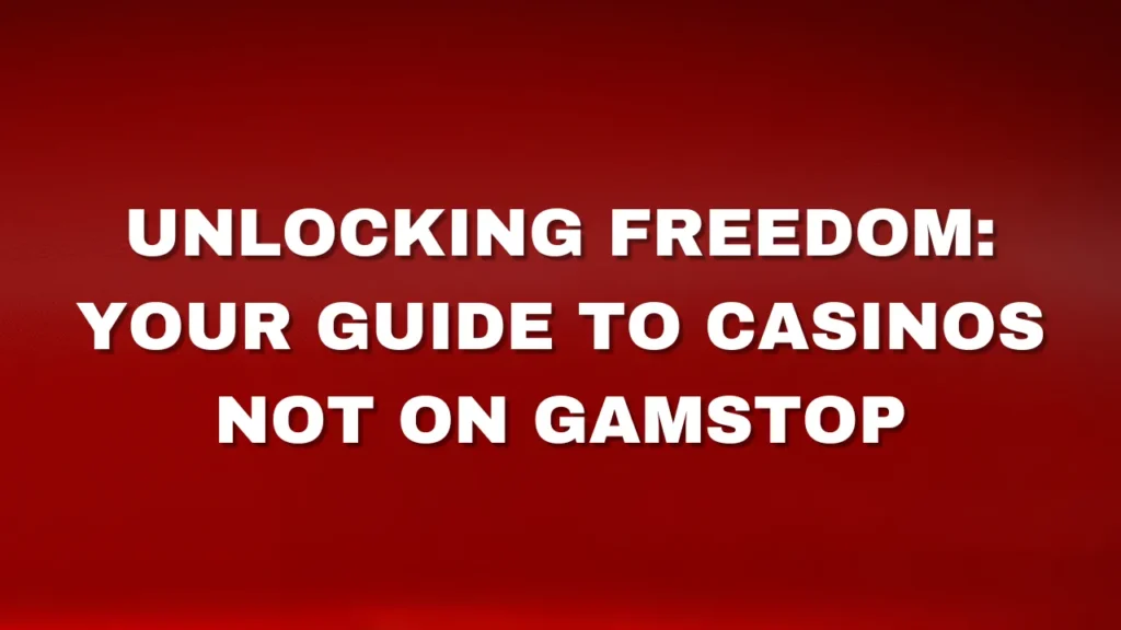 Unlocking Freedom: Your Guide to Casinos Not on Gamstop
