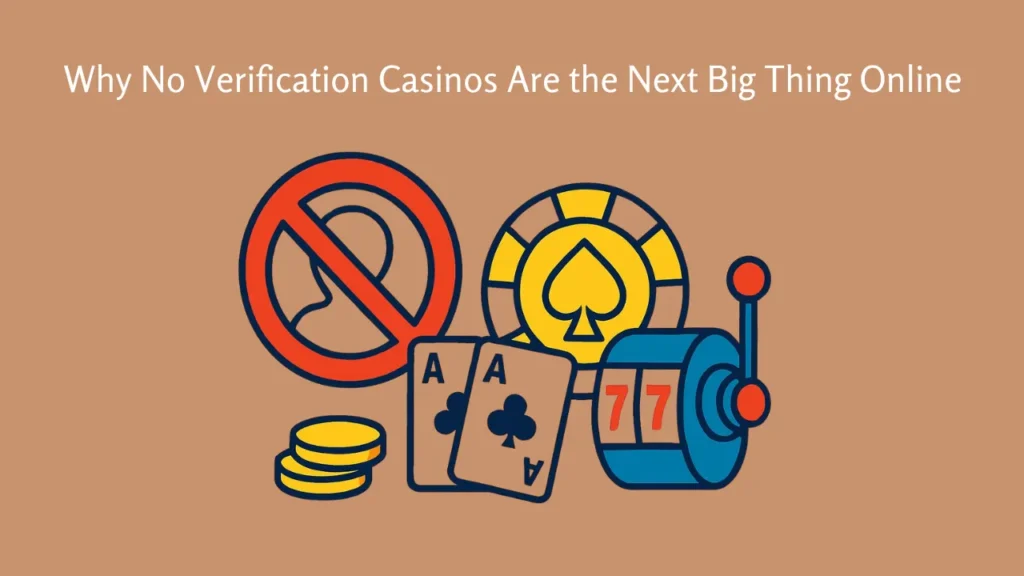 Why No Verification Casinos Are the Next Big Thing Online